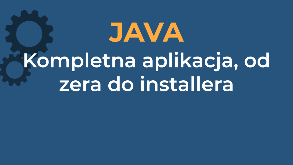 Kompletna aplikacja w języku Java - od zera do installera